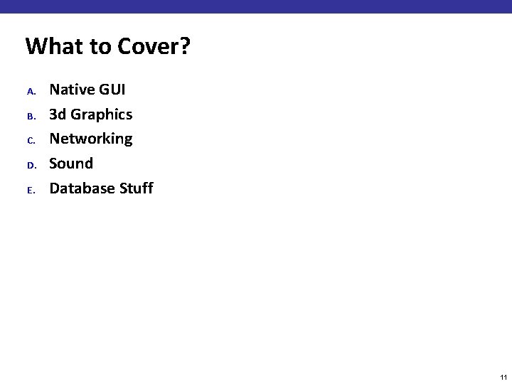 What to Cover? A. B. C. D. E. Native GUI 3 d Graphics Networking