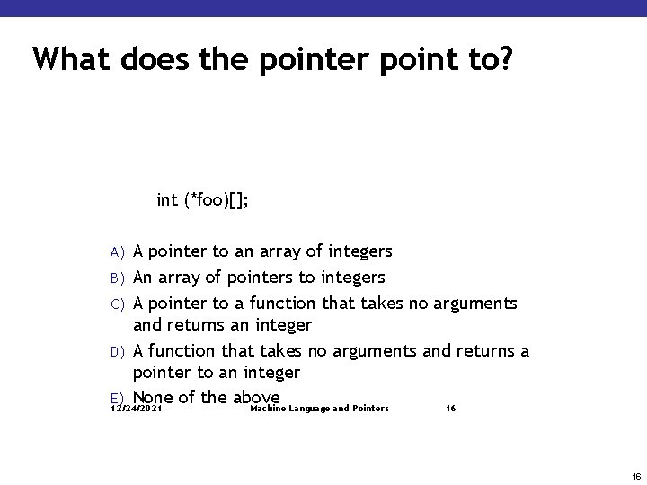 What does the pointer point to? int (*foo)[]; A pointer to an array of