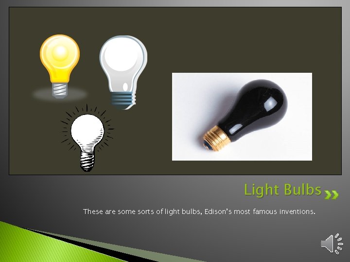 Light Bulbs These are some sorts of light bulbs, Edison’s most famous inventions. 