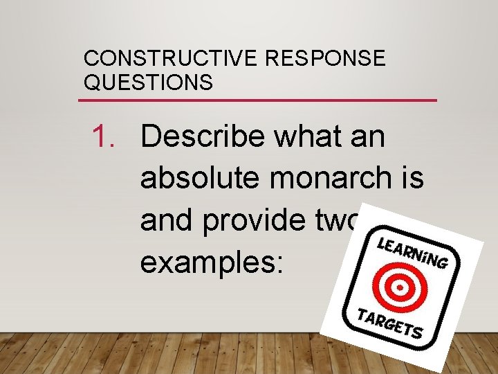 CONSTRUCTIVE RESPONSE QUESTIONS 1. Describe what an absolute monarch is and provide two examples: