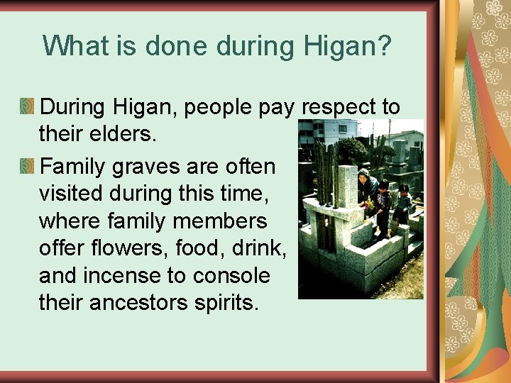 What is done during Higan? During Higan, people pay respect to their elders. Family