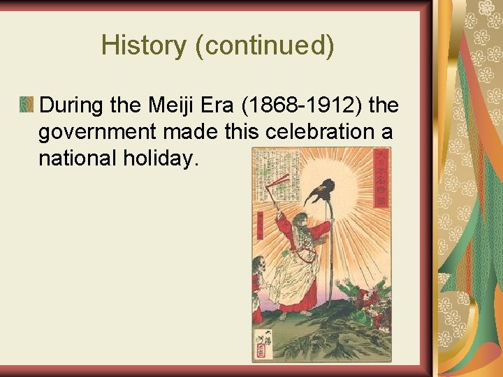 History (continued) During the Meiji Era (1868 -1912) the government made this celebration a