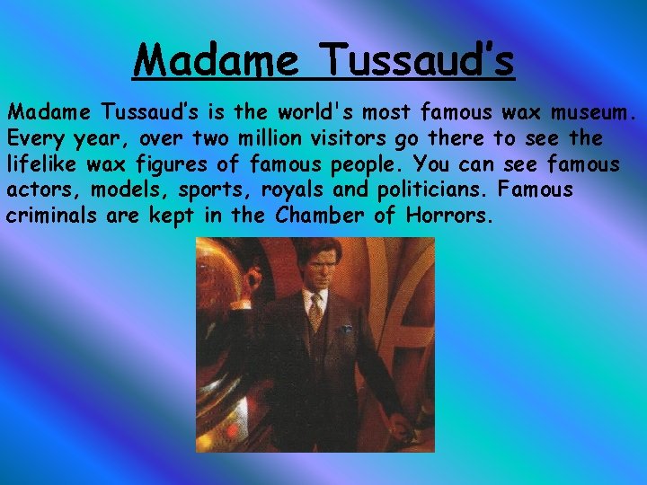 Madame Tussaud’s is the world's most famous wax museum. Every year, over two million