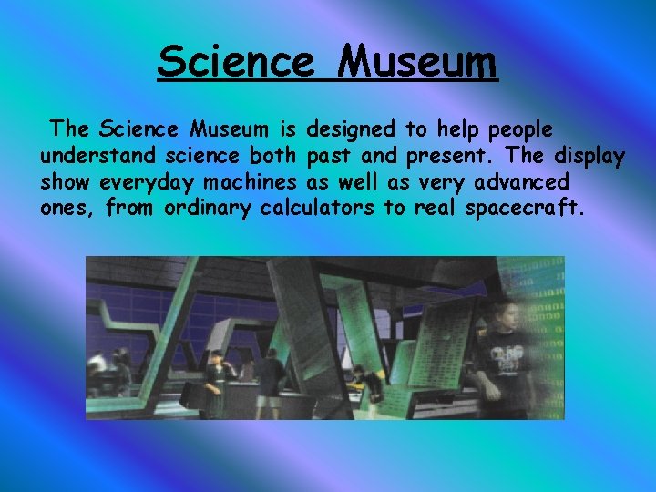 Science Museum The Science Museum is designed to help people understand science both past