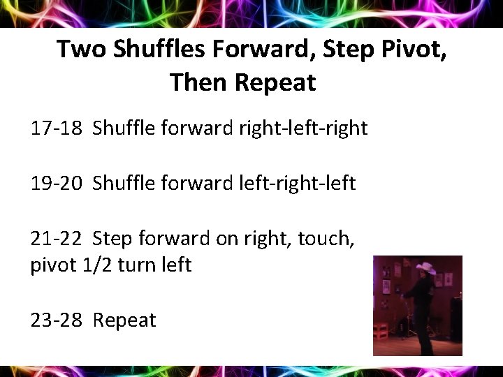 Two Shuffles Forward, Step Pivot, Then Repeat 17 -18 Shuffle forward right-left-right 19 -20