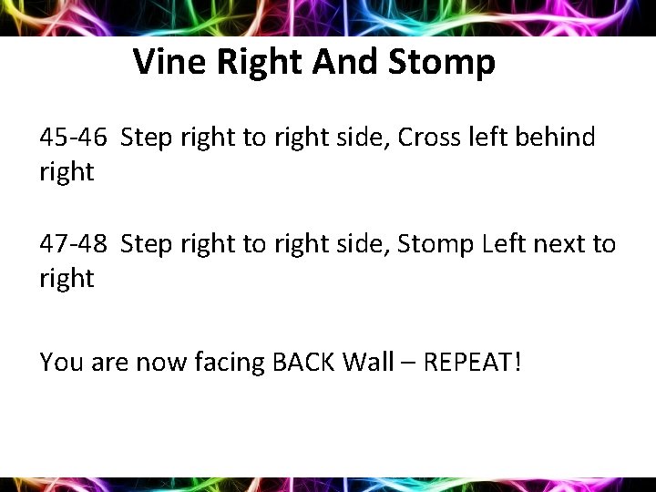 Vine Right And Stomp 45 -46 Step right to right side, Cross left behind