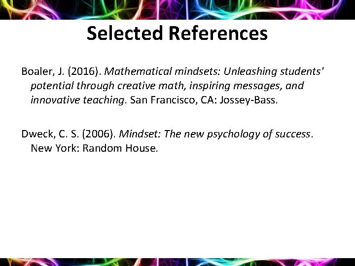 Selected References Boaler, J. (2016). Mathematical mindsets: Unleashing students' potential through creative math, inspiring