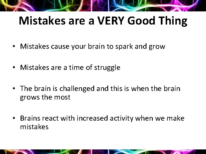 Mistakes are a VERY Good Thing • Mistakes cause your brain to spark and