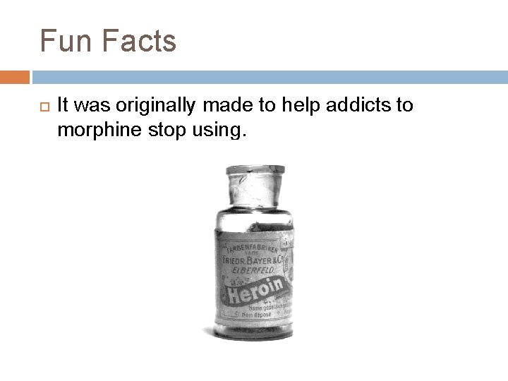 Fun Facts It was originally made to help addicts to morphine stop using. 
