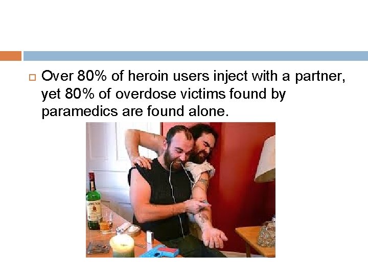  Over 80% of heroin users inject with a partner, yet 80% of overdose