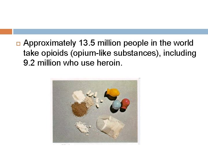  Approximately 13. 5 million people in the world take opioids (opium-like substances), including