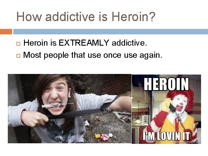 How addictive is Heroin? Heroin is EXTREAMLY addictive. Most people that use once use