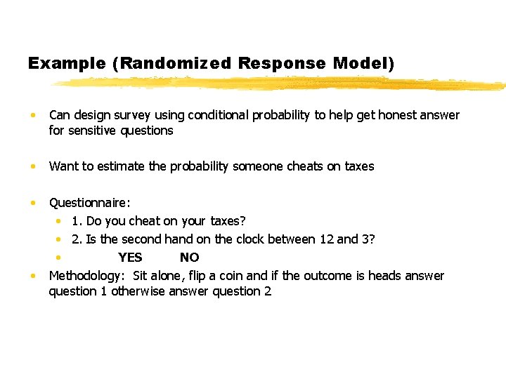 Example (Randomized Response Model) • Can design survey using conditional probability to help get