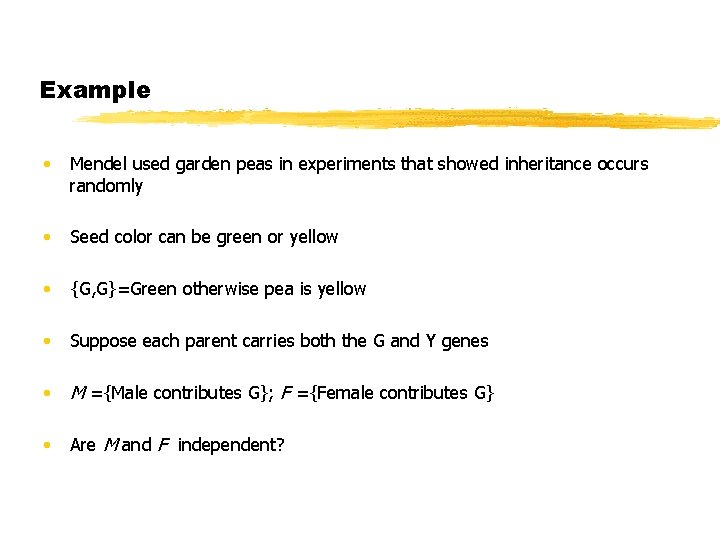 Example • Mendel used garden peas in experiments that showed inheritance occurs randomly •