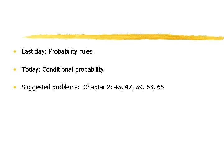  • Last day: Probability rules • Today: Conditional probability • Suggested problems: Chapter