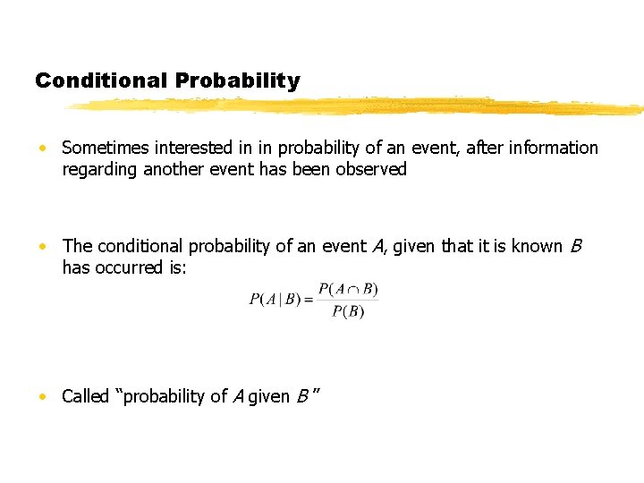 Conditional Probability • Sometimes interested in in probability of an event, after information regarding