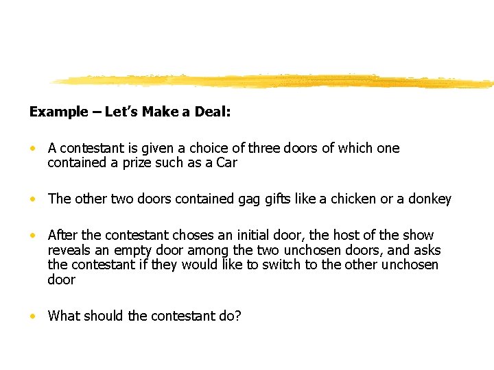 Example – Let’s Make a Deal: • A contestant is given a choice of