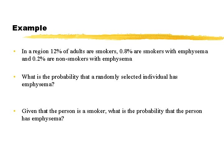 Example • In a region 12% of adults are smokers, 0. 8% are smokers
