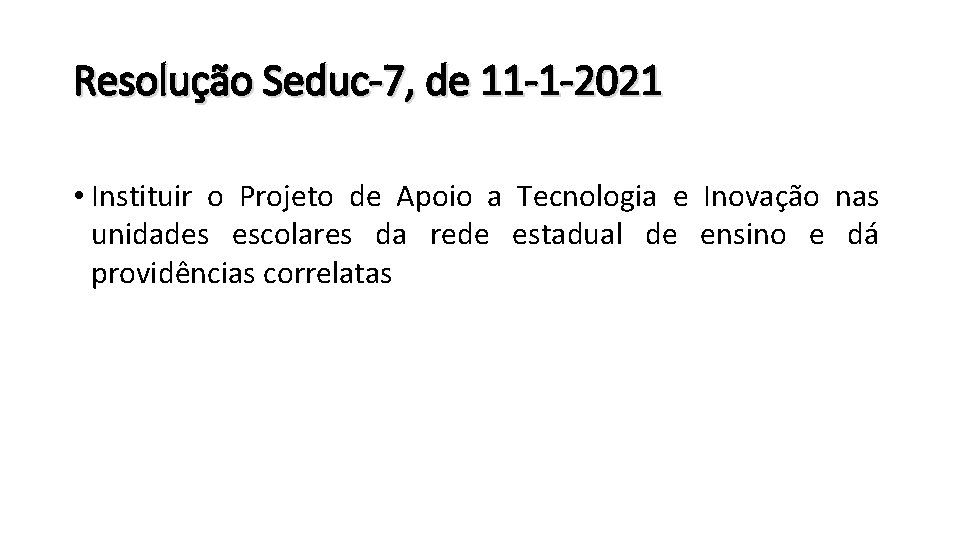 Resolução Seduc-7, de 11 -1 -2021 • Instituir o Projeto de Apoio a Tecnologia