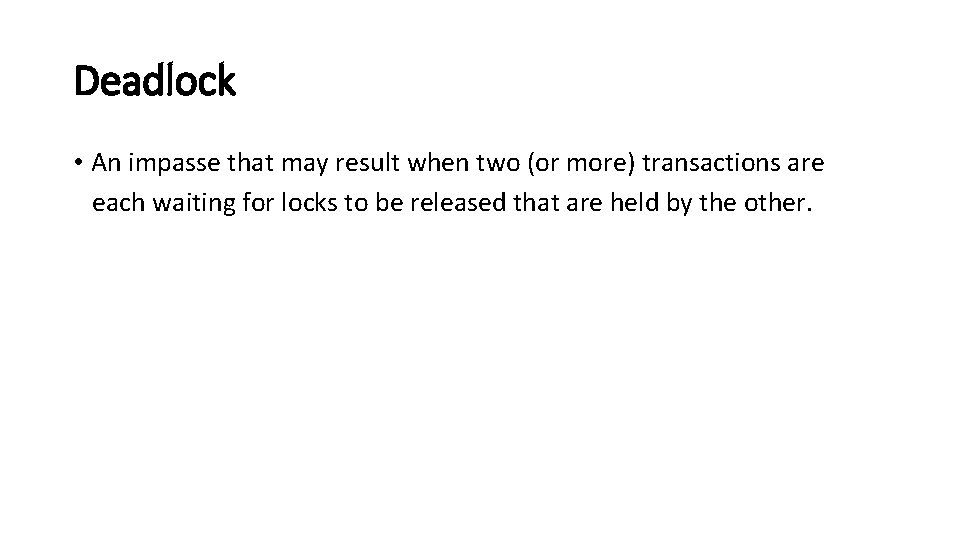Deadlock • An impasse that may result when two (or more) transactions are each