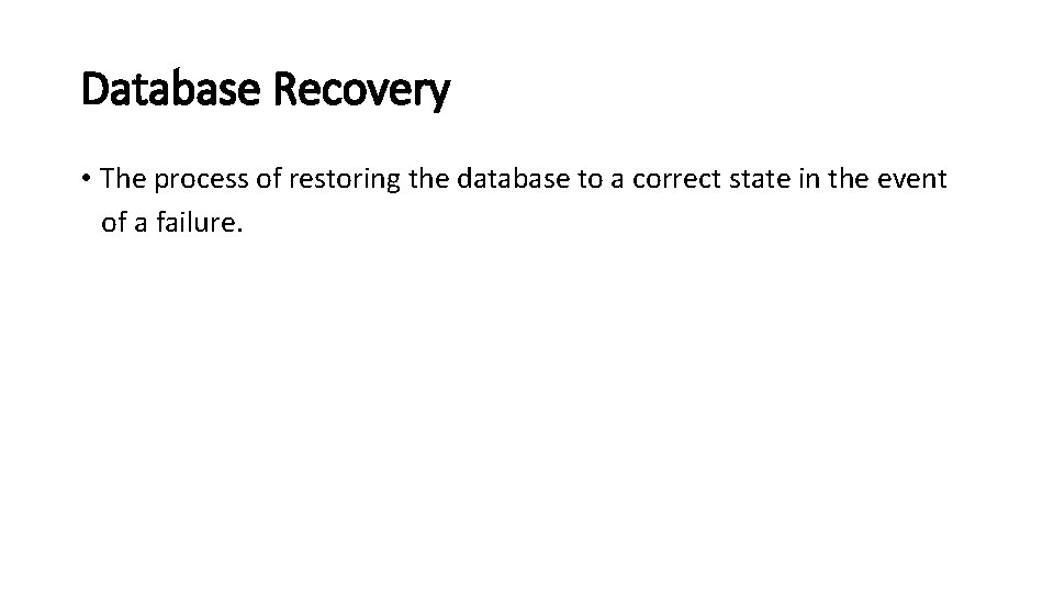 Database Recovery • The process of restoring the database to a correct state in