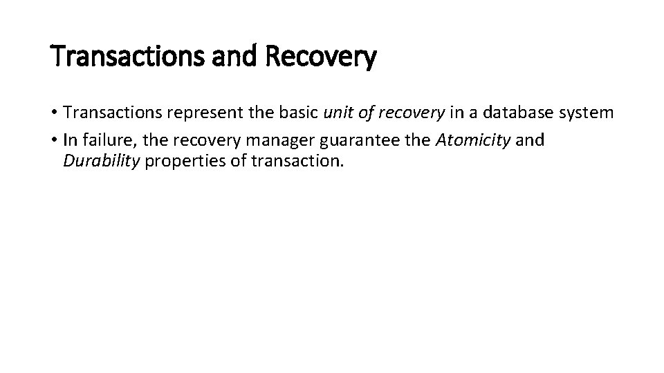 Transactions and Recovery • Transactions represent the basic unit of recovery in a database