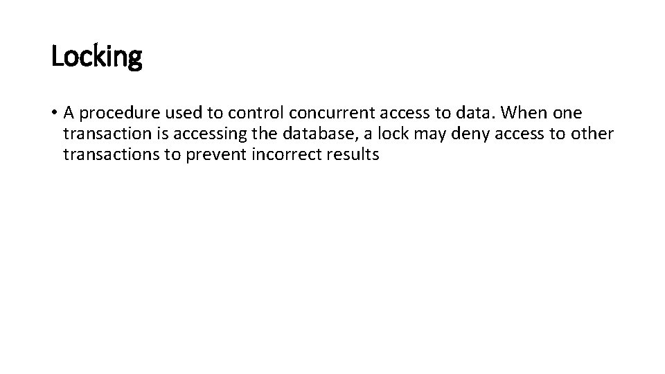 Locking • A procedure used to control concurrent access to data. When one transaction