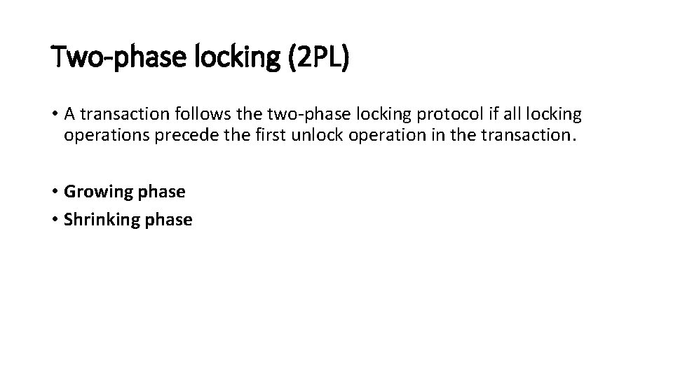 Two-phase locking (2 PL) • A transaction follows the two-phase locking protocol if all