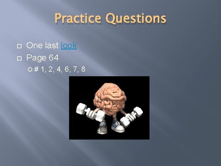 Practice Questions One last look Page 64 # 1, 2, 4, 6, 7, 8
