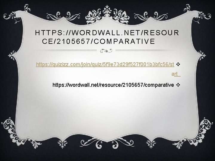 HTTPS: //WORDWALL. NET/RESOUR CE/2105657/COMPARATIVE https: //quizizz. com/join/quiz/5 f 9 e 73 d 29 f