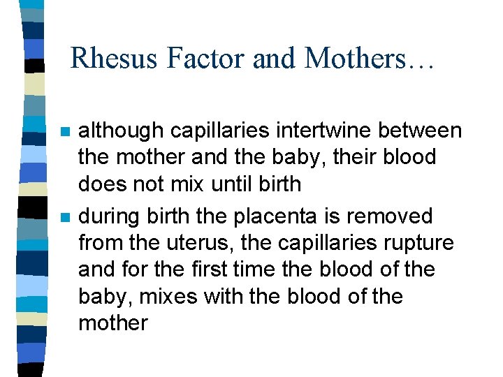 Rhesus Factor and Mothers… n n although capillaries intertwine between the mother and the