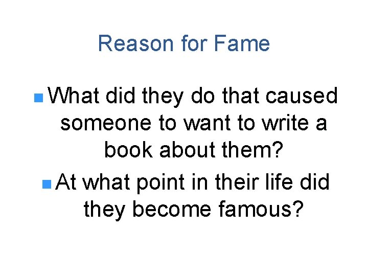 Reason for Fame n What did they do that caused someone to want to