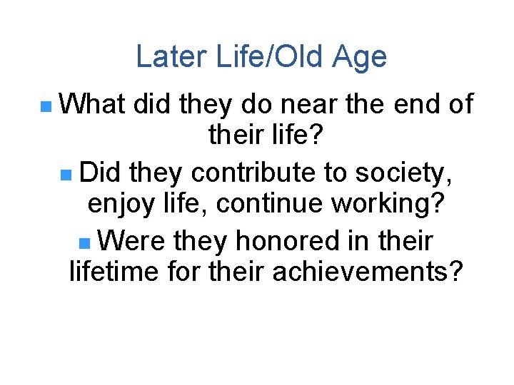 Later Life/Old Age n What did they do near the end of their life?