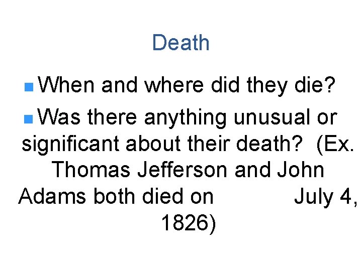 Death n When and where did they die? n Was there anything unusual or