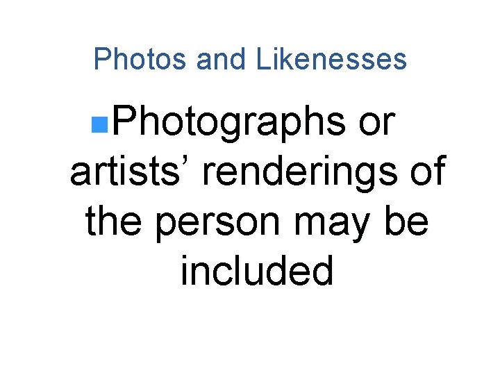 Photos and Likenesses n. Photographs or artists’ renderings of the person may be included