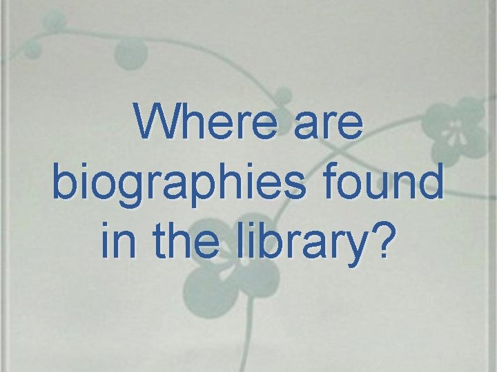 Where are biographies found in the library? 