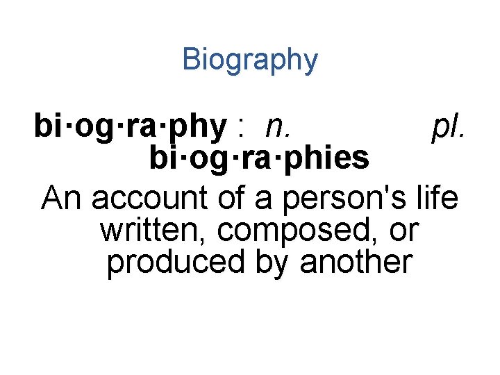 Biography bi·og·ra·phy : n. pl. bi·og·ra·phies An account of a person's life written, composed,