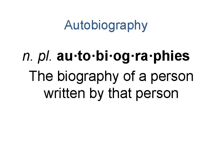 Autobiography n. pl. au·to·bi·og·ra·phies The biography of a person written by that person 