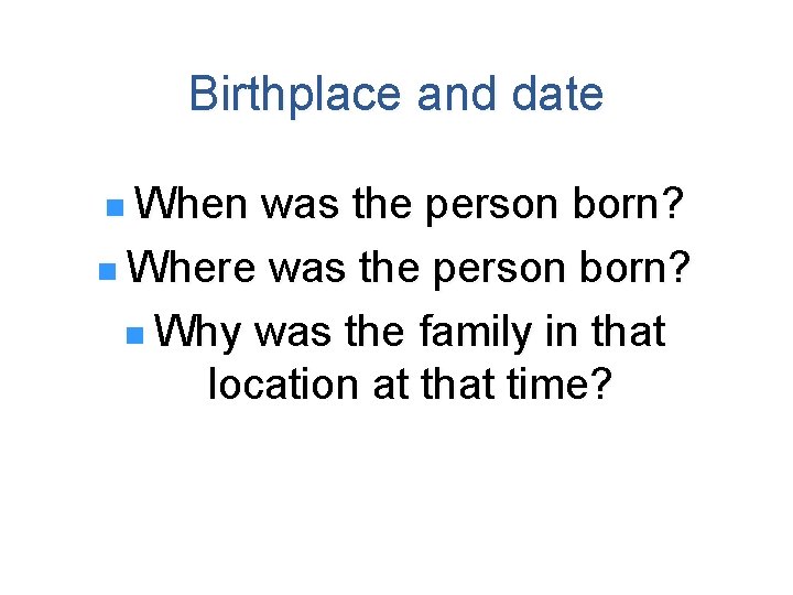 Birthplace and date n When was the person born? n Where was the person