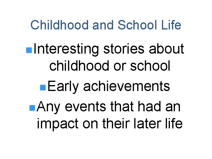 Childhood and School Life n Interesting stories about childhood or school n Early achievements