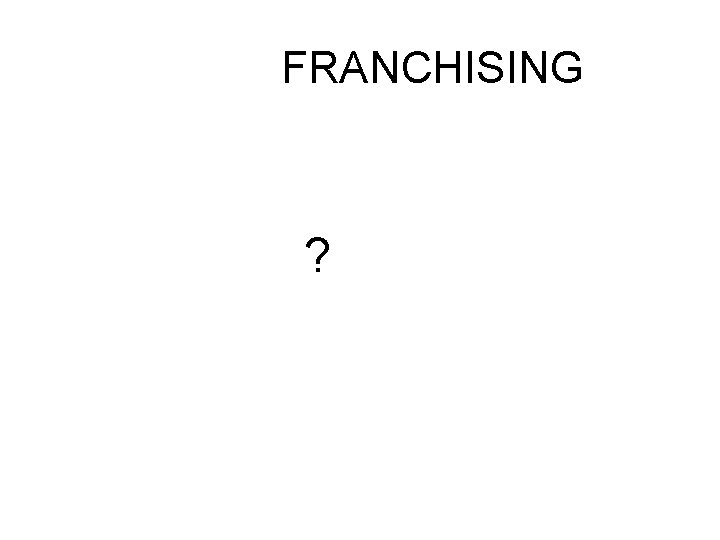 FRANCHISING ? 