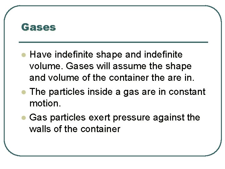 Gases l l l Have indefinite shape and indefinite volume. Gases will assume the