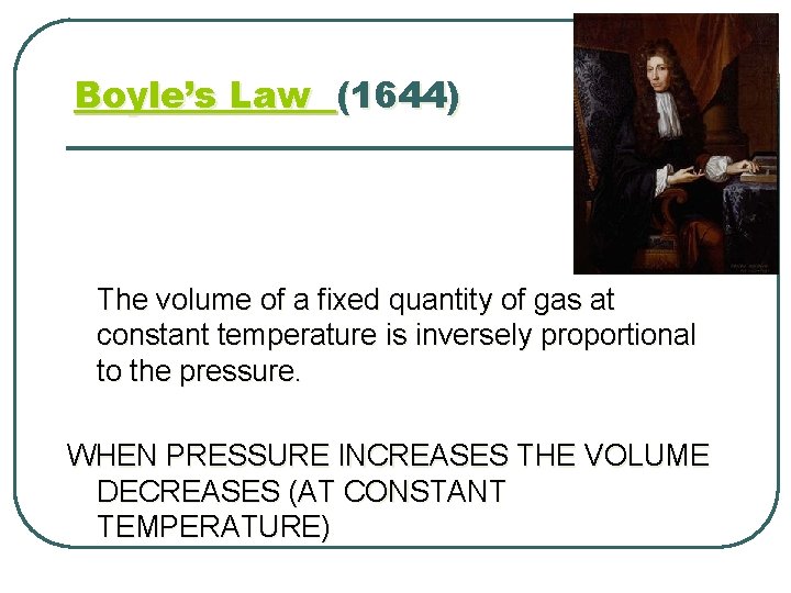 Boyle’s Law (1644) The volume of a fixed quantity of gas at constant temperature