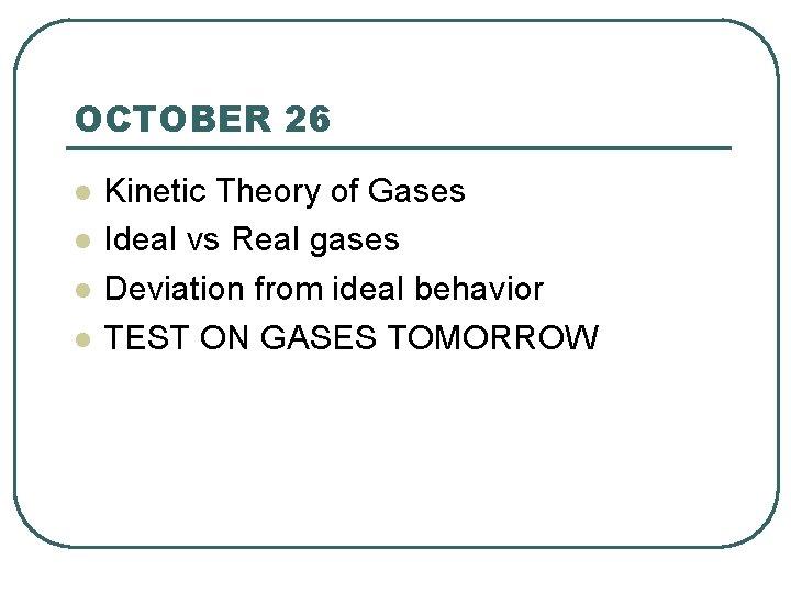 OCTOBER 26 l l Kinetic Theory of Gases Ideal vs Real gases Deviation from