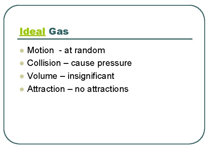 Ideal Gas l l Motion - at random Collision – cause pressure Volume –