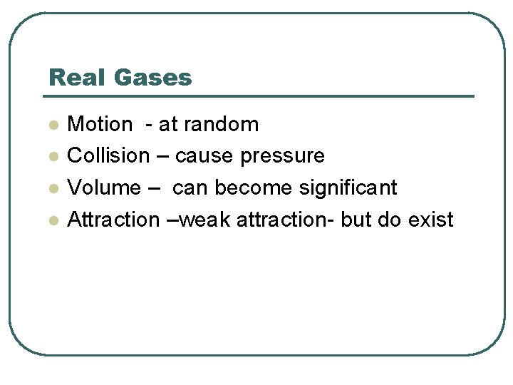 Real Gases l l Motion - at random Collision – cause pressure Volume –