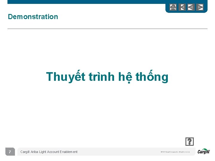 Demonstration Thuyết trình hệ thống 7 Cargill Ariba Light Account Enablement © 2014 Cargill,