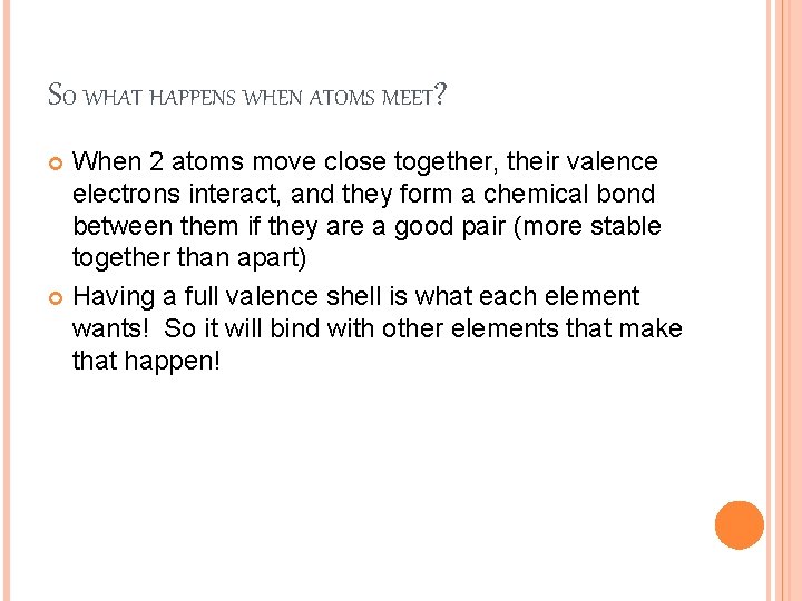 SO WHAT HAPPENS WHEN ATOMS MEET? When 2 atoms move close together, their valence