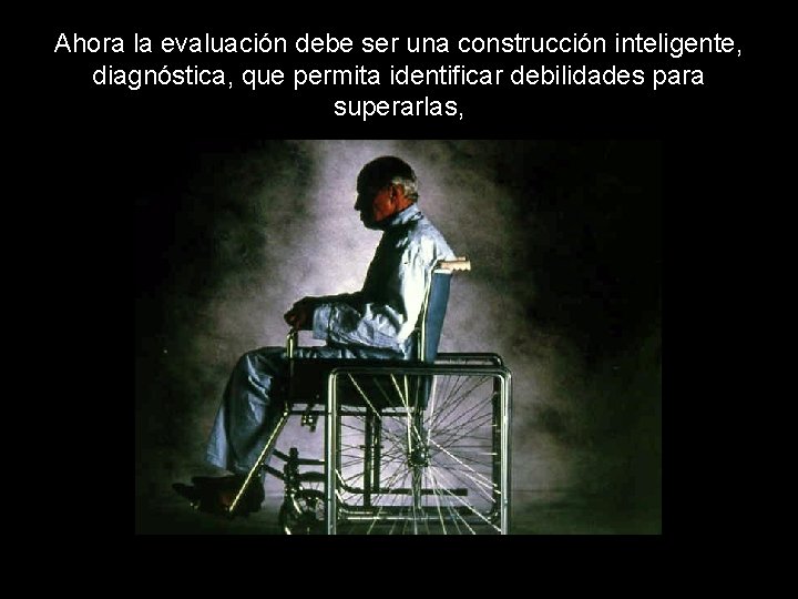 Ahora la evaluación debe ser una construcción inteligente, diagnóstica, que permita identificar debilidades para