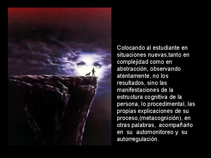 Colocando al estudiante en situaciones nuevas, tanto en complejidad como en abstracción, observando atentamente,